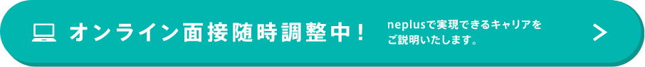 オンライン面接随時調整中！ネプラスでできるキャリアをご説明します。 