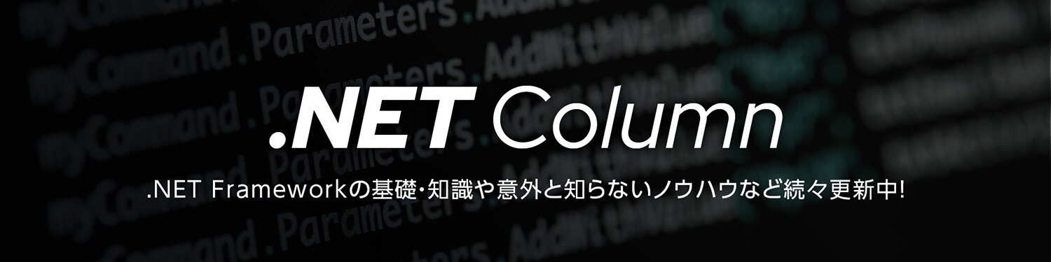 .NETコラム .NET Frameworkの基礎知識や意外と知らないノウハウなど続々更新中！