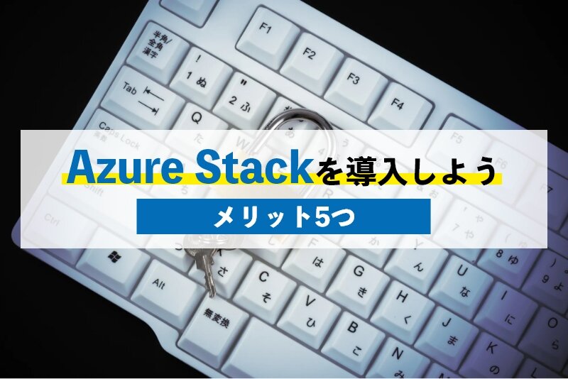 Azure Stackを導入する流れ6つ｜使用するメリット5つも紹介