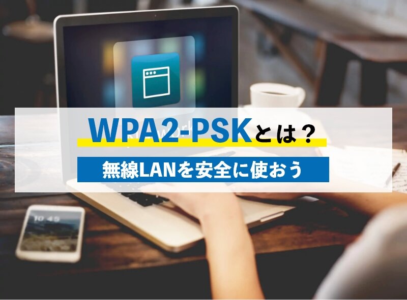 WPA2-PSKで無線LANを安全に使うには？利用のポイント8つを紹介
