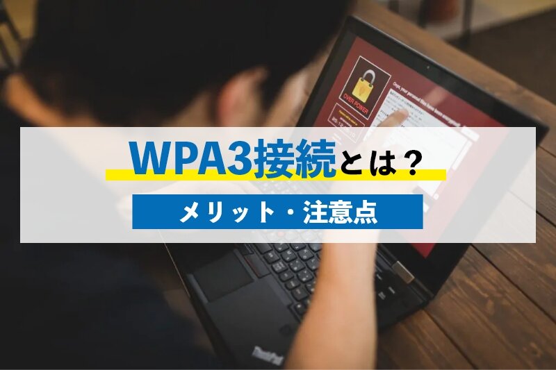 WPA3接続の特徴5つとメリット｜セキュリティ使用の注意点も紹介