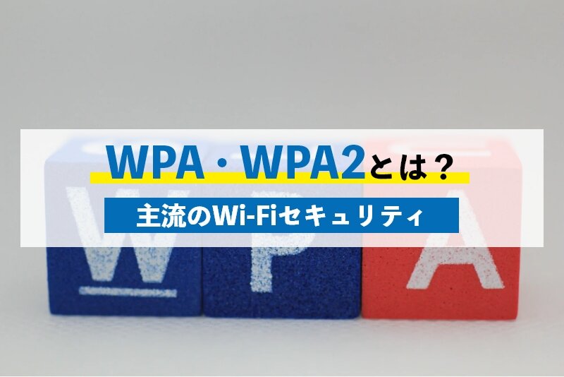 今主流のWi-FiセキュリティWPAとWPA2とは？おすすめの理由も紹介