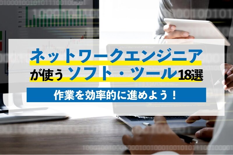 ネットワークエンジニアに役立つソフトツール18選！使うべきアイテムとは