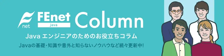 Javaコラム Javaの基礎知識や意外と知らないノウハウなど続々更新中！